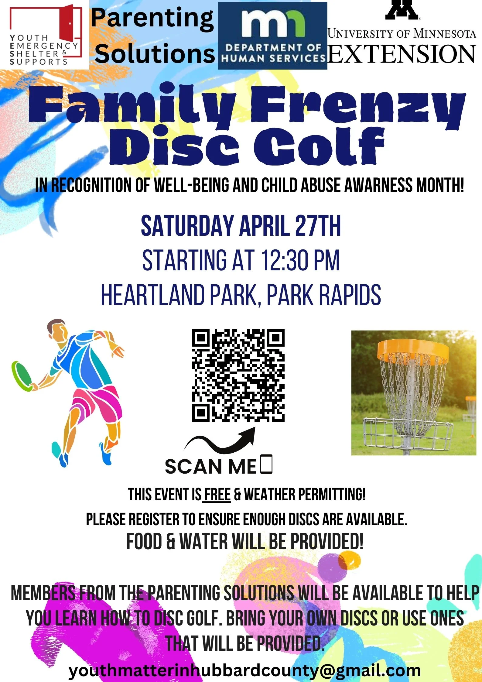 Family Frenzy Disc Golf 04/27/2024 12:30pm-3:00pm Youth Emergency Shelter & Supports in partnership with the Parenting Solutions and the University of Minnesota Extension, presents: Family Frenzy Disc Golf sponsored by the Minnesota Department of Human Services in recognition of Well-Being and Child Abuse Awareness Month (April)! Register by scanning the QR Code below or https://www.eventbrite.com/.../family-frenzy-disc-golf... Only Register your group as 1, and please email youthmatterinhubbardcounty@gmail.com with how many will be in your group! Everyone will get to take a disc home, and food and drinks will be provided, along with resources from other community resources. Also, enter a chance to win the door prizes! Find out more about YESS: http://www.yesshubbard.org